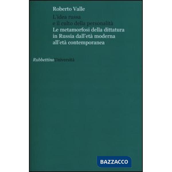 Idea russa e il culto della personalità. Le metamorfosi della dittatura in Russia dall'età moderna all'età contemporanea (L')
