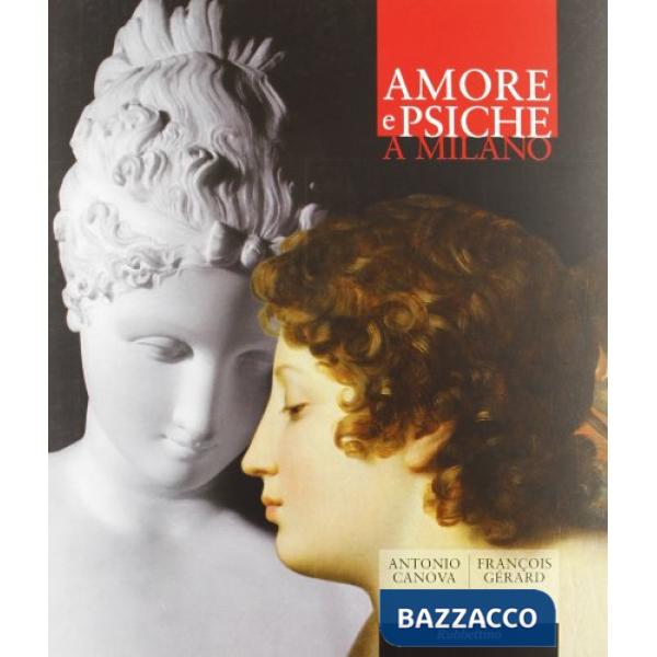 Amore e Psiche a Milano. Antonio Canova, François Gérard