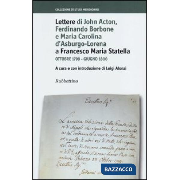 Lettere di John Acton, Ferdinando di Borbone e Maria Carolina d'Asburgo-Lorena a Francesco Maria Statella. Ottobre 1799-giugno 1
