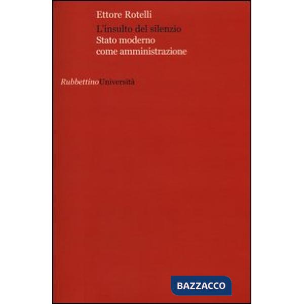 Insulto del silenzio. Stato moderno come amministrazione (L')