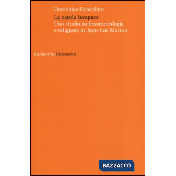 Parola incapace. Uno studio su fenomenologia e religione in Jean-Luc Marion (La)