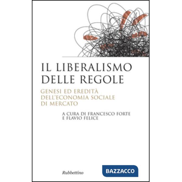 Liberalismo delle regole. Genesi ed eredità dell'economia sociale di mercato (Il)