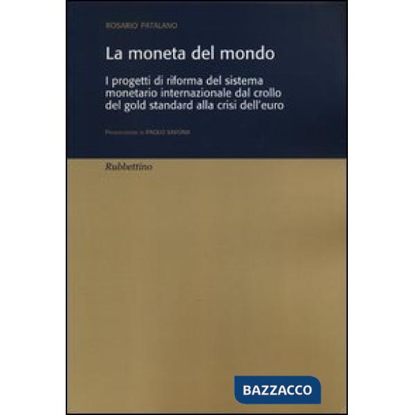 Moneta del mondo. I progetti di riforma del sistema monetario internazionale dal crollo del gold standard alla crisi dell'euro (