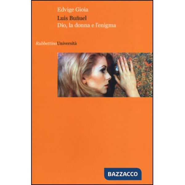 Luis Buñuel. Dio, la donna e l'enigma