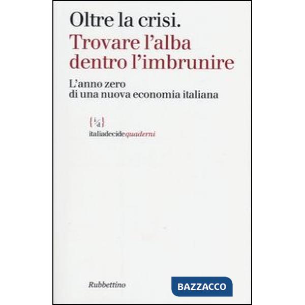 Oltre la crisi. Trovare l'alba dentro l'imbrunire. L'anno zero di una nuova econ