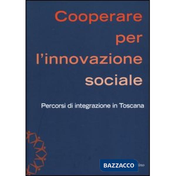 Cooperare per l'innovazione sociale. Percorsi di integrazione in Toscana