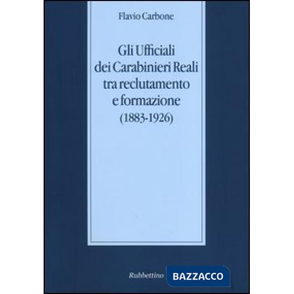 Ufficiali dei carabinieri reali tra reclutamento e formazione (1883-1926) (Gli)