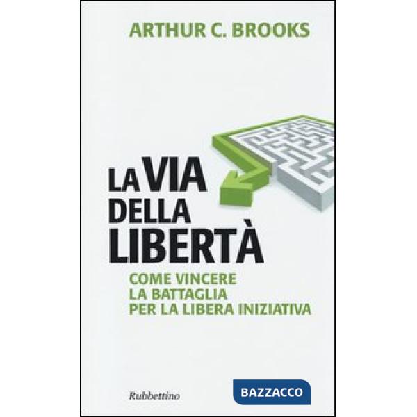 Via della libertà. Come vincere la battaglia per la libera iniziativa (La)