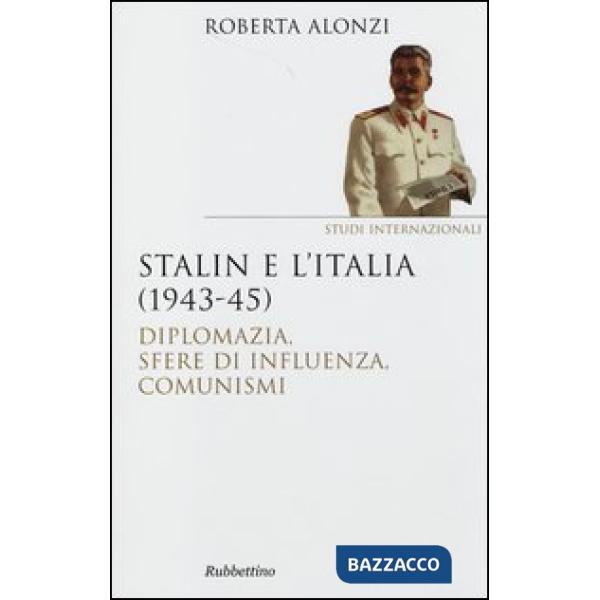 Stalin e l'Italia (1943-45). Diplomazia, sfere di influenza, comunismi