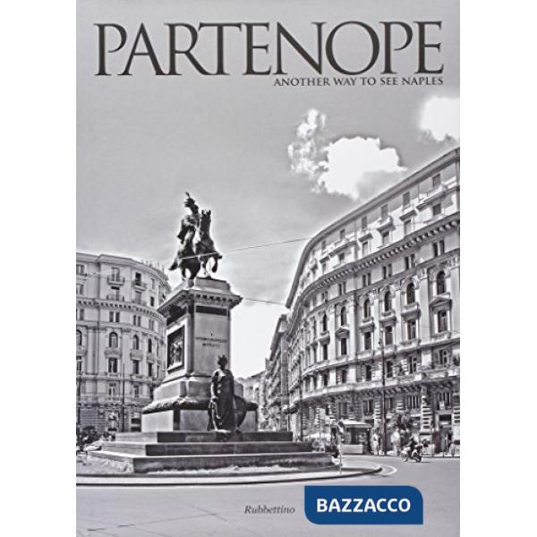 Partenope. Another way to see Naples. Ediz. italiana e inglese