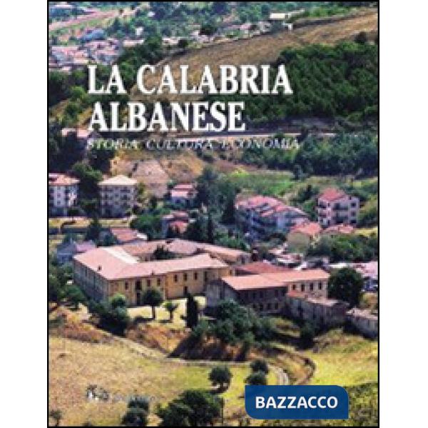 Calabria albanese. Storia cultura economia. Ediz. illustrata (La)