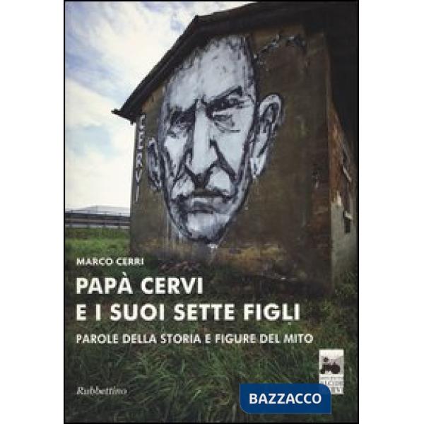 Papà Cervi e i suoi sette figli. Parole della storia e figure del mito