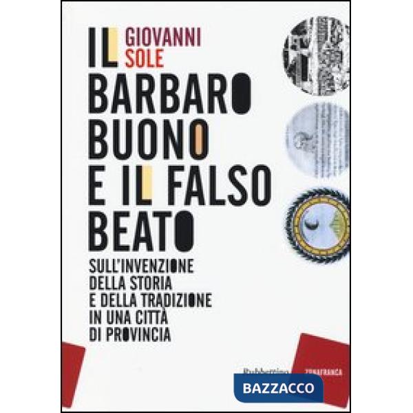 Barbaro buono e il falso beato. Sull'invenzione della storia e della tradizione 