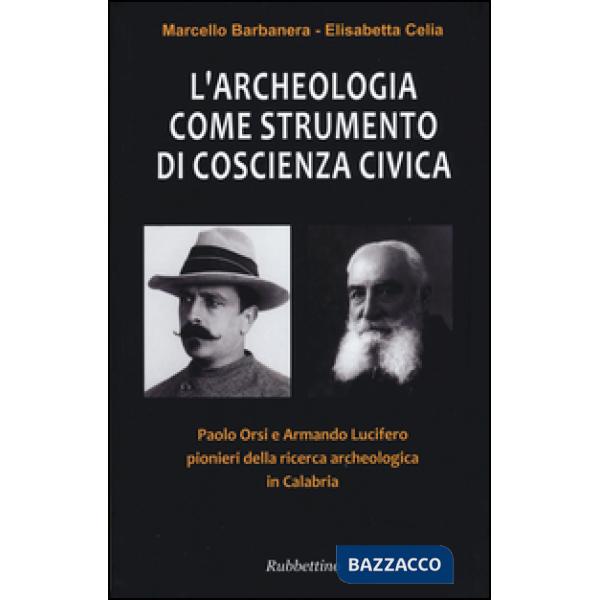Archeologia come strumento di coscienza civica. Paolo Orsi e Armando Lucifero pionieri della ricerca archeologica in Calabria (L