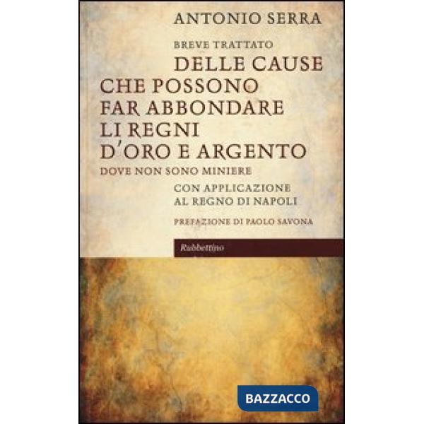 Breve trattato delle cause che possono far abbondare li regni d'oro e d'argento dove non sono miniere. Con applicazione al Regno