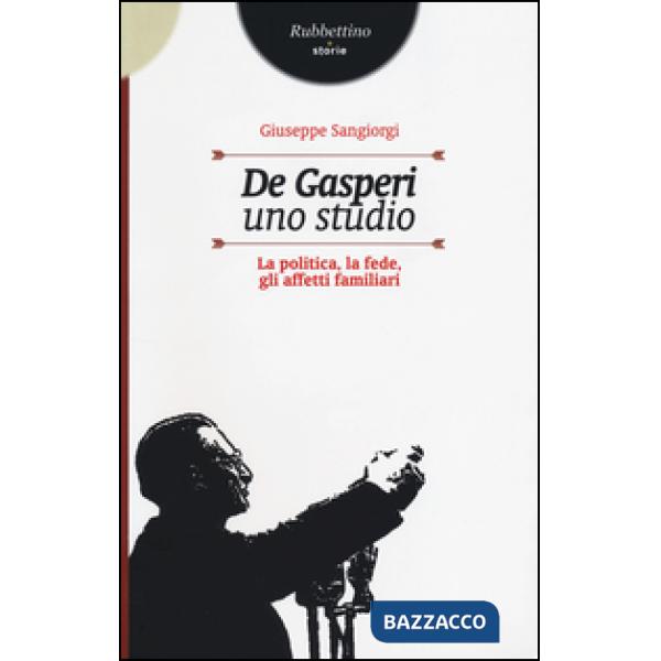 De Gasperi, uno studio. La politica, la fede, gli affetti familiari