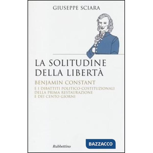 Solitudine della libertà. Benjamin Constant e i dibattiti politico-costituzional