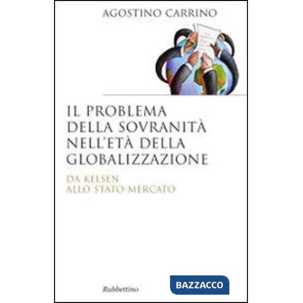Problema della sovranità nell'età della globalizzazione. Da Kelsen allo Stato-Mercato (Il)