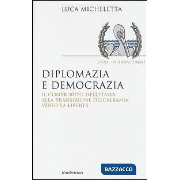 Diplomazia e democrazia. Il contributo dell'Italia alla transizione dell'Albania verso la libertà
