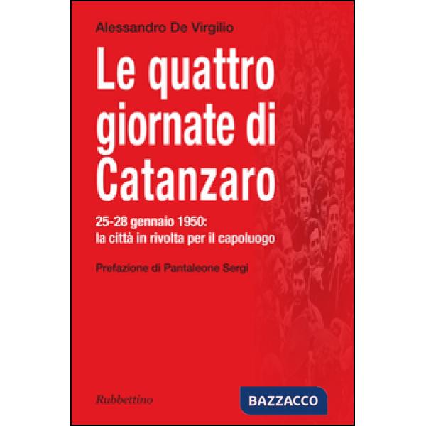 Quattro giornate di Catanzaro. 25-28 gennaio 1950: la città in rivolta per il capoluogo (Le)