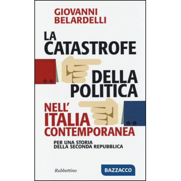 Catastrofe della politica nell'Italia contemporanea. Per una storia della Seconda Repubblica (La)