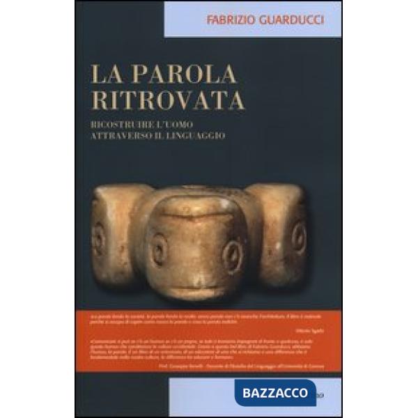 Parola ritrovata. Ricostruire l'uomo attraverso il linguaggio (La)