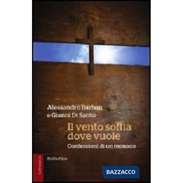 Vento soffia dove vuole. Confessioni di un monaco (Il)