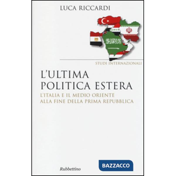 Ultima politica estera. L'Italia e il Medio Oriente alla fine della Prima Repubblica (L')