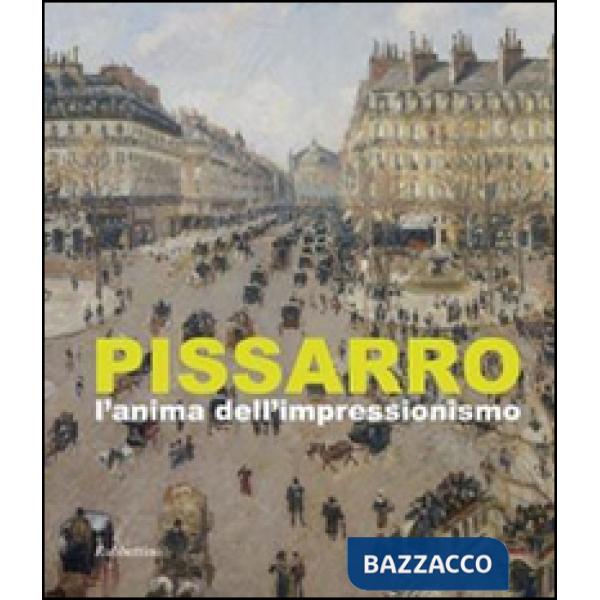 Pissarro. L'anima dell'impressionismo. Ediz. illustrata