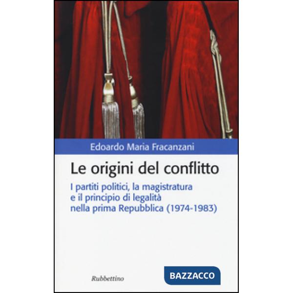 Origini del conflitto. I partiti politici, la magistratura e il principio di legalità nella prima Repubblica (1974-1983) (Le)
