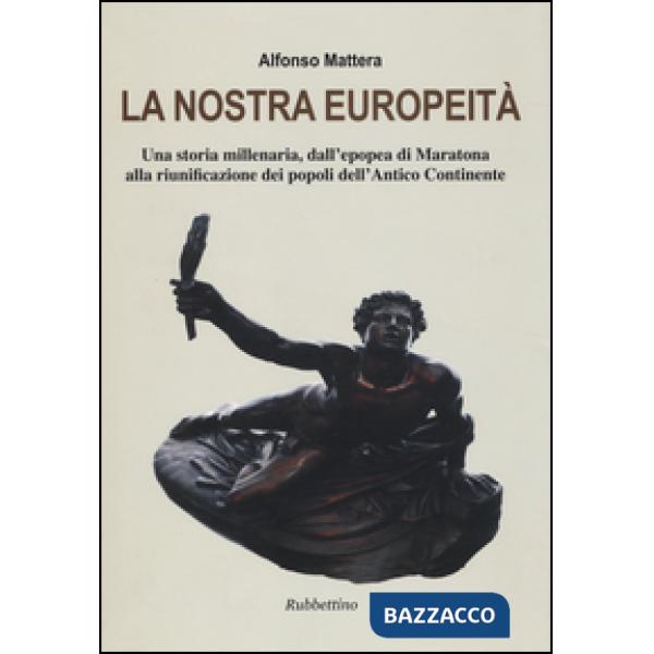 Nostra europeità. Una storia millenaria, dall'epopea di Maratona alla riunificazione dei popoli dell'antico continente (La)