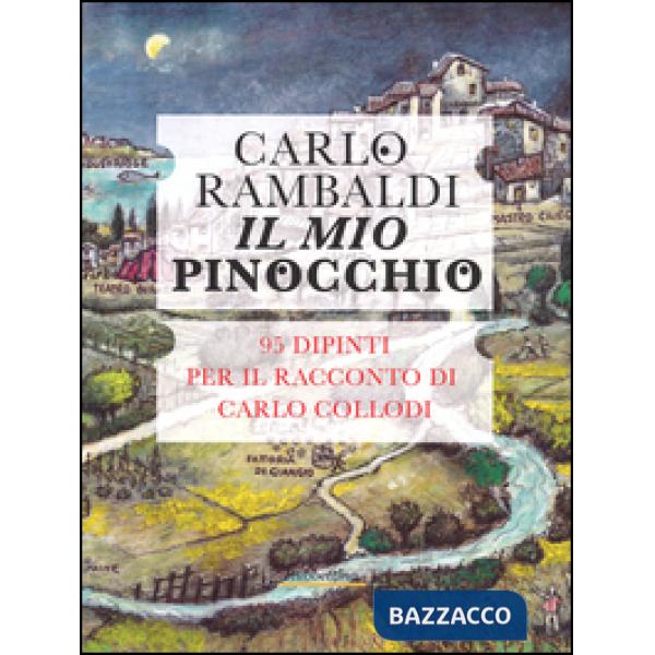 Mio Pinocchio. 95 dipinti per il racconto di Carlo Collodi. Ediz. illustrata (Il)
