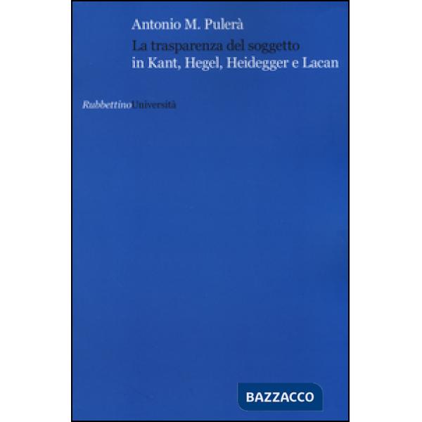 Trasparenza del soggetto in Kant, Hegel, Heidegger e Lacan (La)