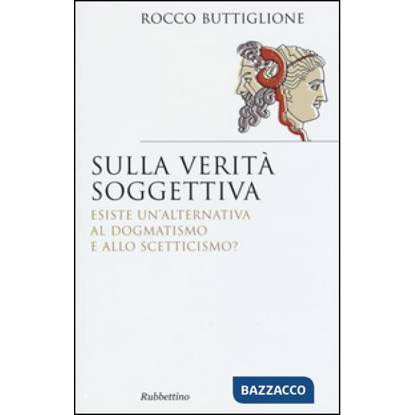 Sulla verità soggettiva. Esiste un'alternativa al dogmatismo e allo scetticismo?