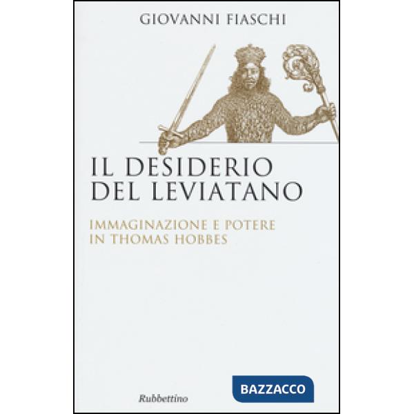 Desiderio del Leviatano. Immaginazione e potere in Thomas Hobbes (Il)