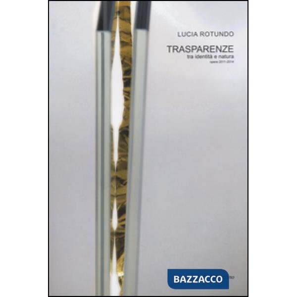 Trasparenze. Tra identità e natura. Opere 2011-2014