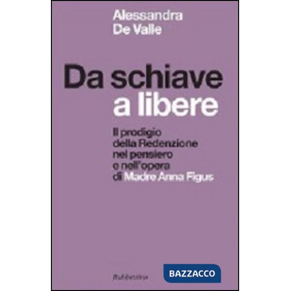 Da schiave a libere. Il prodigio della redenzione nel pensiero e nell'opera di madre Anna Figus