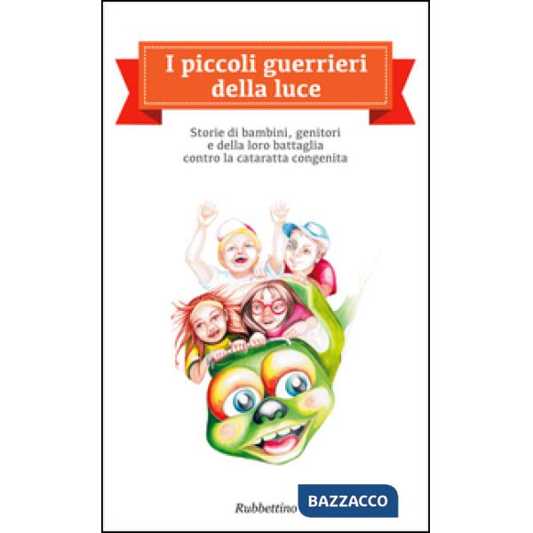 Piccoli guerrieri della luce. Storie di bambini, genitori e della loro battaglia contro la cataratta congenita (I)