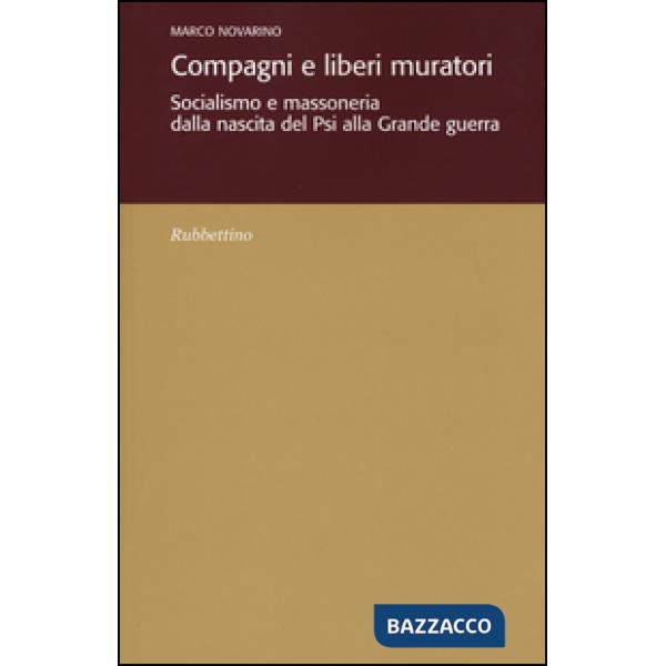 Compagni e liberi muratori. Socialismo e massoneria dalla nascita del Psi alla grande guerra
