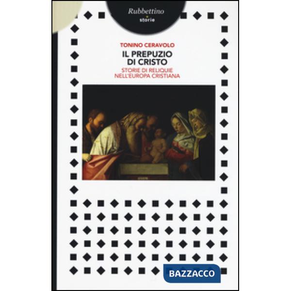 Prepuzio di Cristo. Storie di reliquie nell'Europa cristiana (Il)