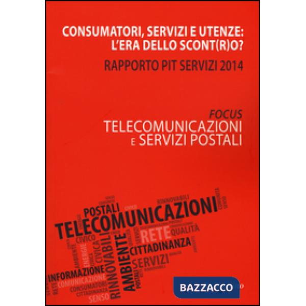 Consumatori, servizi e utenze: l'era dello scont(r)o? Rapporto Pit servizi 2014. Telecomunicazioni e servizi postali