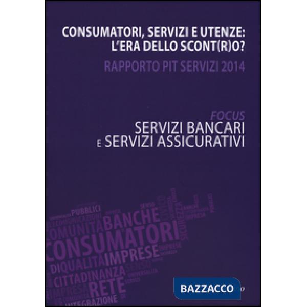 Consumatori, servizi e utenze: l'era dello scont(r)o? Rapporto Pit servizi 2014. Servizi bancari e servizi assicurativi