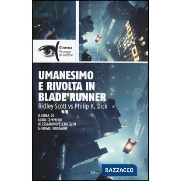 Umanesimo e rivolta in Blade Runner. Ridley Scott vs Philip K. Dick