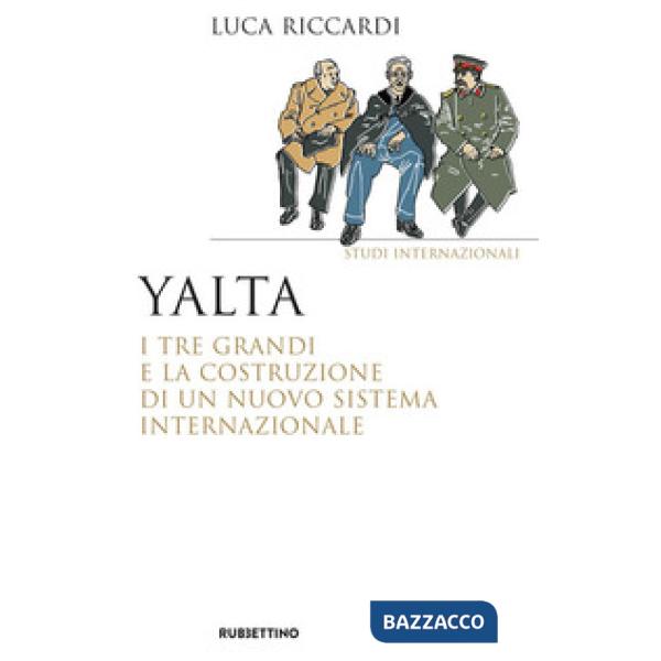 Yalta. I tre Grandi e la costruzione di un nuovo sistema internazionale