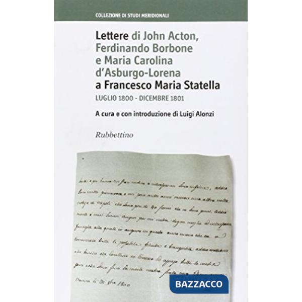 Lettere di John Acton, Ferdinando di Borbone e Maria Carolina d'Asburgo-Lorena a Francesco Maria Statella (Luglio 1800-Dicembre 