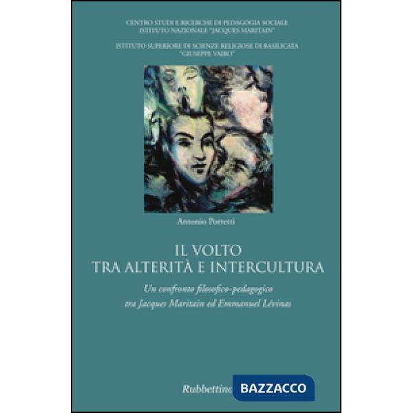 Volto tra alterità e intercultura. Un confronto filosofico-pedagogico tra Jacques Maritain ed Emmanuel Lévinas (Il)