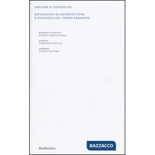 Abitare il costruito. Riflessioni di architettura e filosofia sul tempo presente. Ediz. illustrata