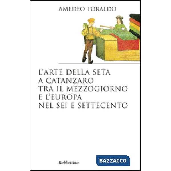 Arte della seta a Catanzaro tra il mezzogiorno e l'Europa nel Sei e Settecento (L')