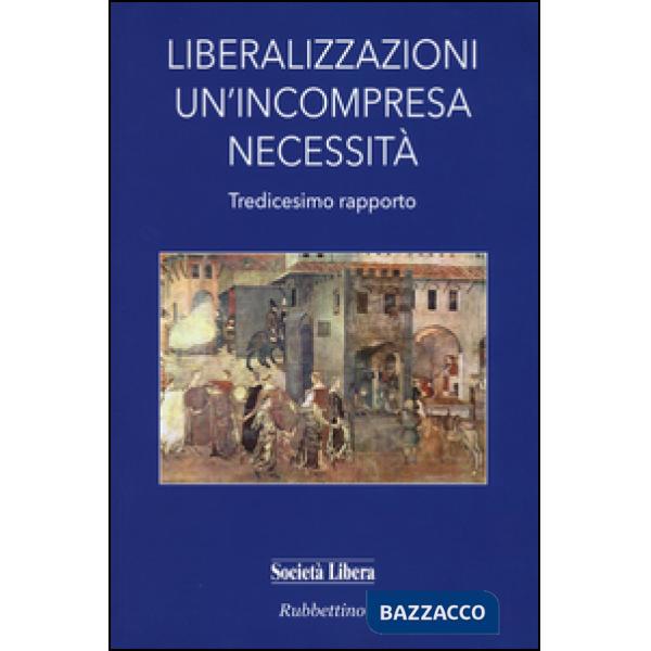 Liberalizzazioni un'incompresa necessità. Tredicesimo rapporto