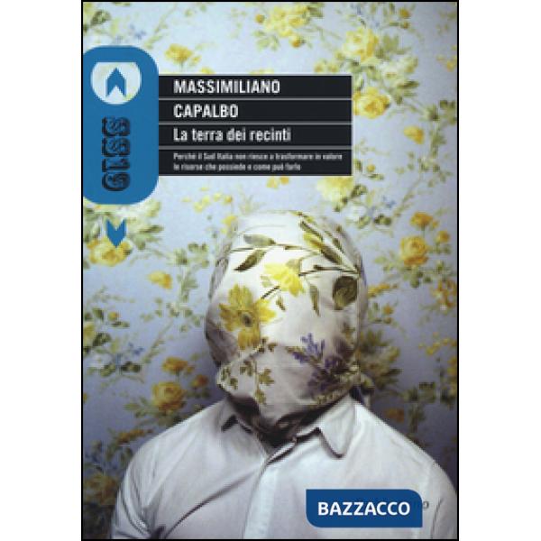 Terra dei recinti. Perché il Sud Italia non riesce a trasformare in valore le risorse che possiede e come può farlo (La)
